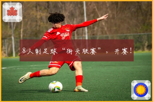 8人制足球“街头联赛”，开赛！