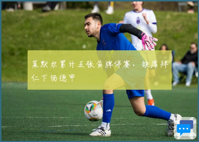 莱默尔累计五张黄牌停赛，缺席拜仁下场德甲